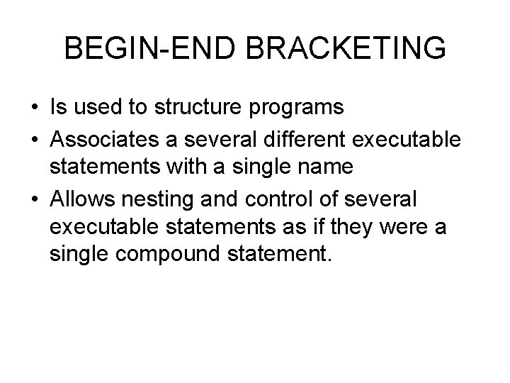 BEGIN-END BRACKETING • Is used to structure programs • Associates a several different executable BEGIN-END BRACKETING • Is used to structure programs • Associates a several different executable