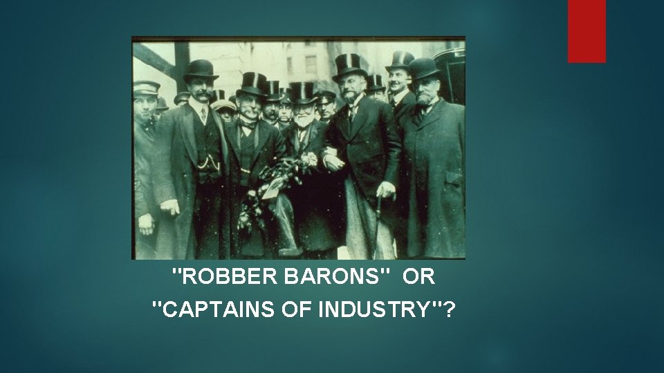 "ROBBER BARONS" OR "CAPTAINS OF INDUSTRY"? 