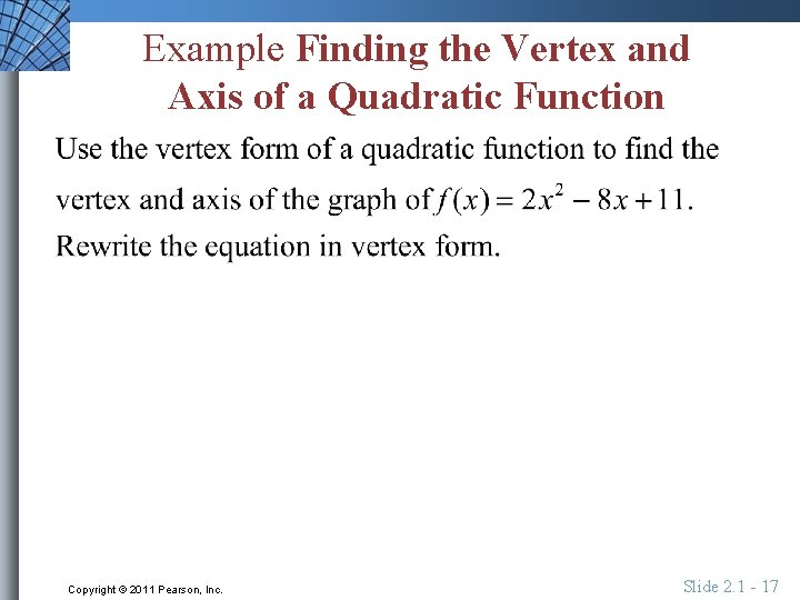 Example Finding the Vertex and Axis of a Quadratic Function Copyright © 2011 Pearson,