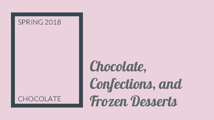 SPRING 2018 CHOCOLATE Chocolate, Confections, and Frozen Desserts 