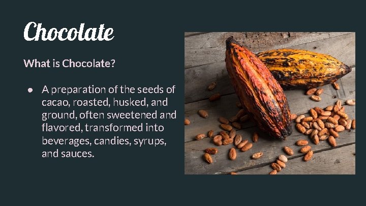 Chocolate What is Chocolate? ● A preparation of the seeds of cacao, roasted, husked,