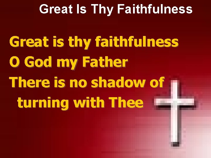 Great Is Thy Faithfulness Great is thy faithfulness O God my Father There is