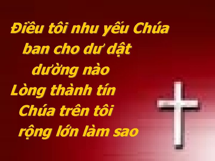 Ðiều tôi nhu yếu Chúa ban cho dư dật dường nào Lòng thành tín