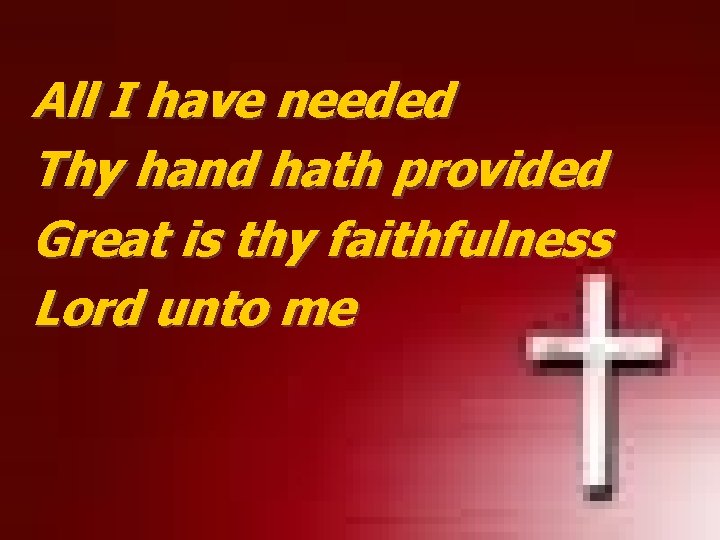 All I have needed Thy hand hath provided Great is thy faithfulness Lord unto