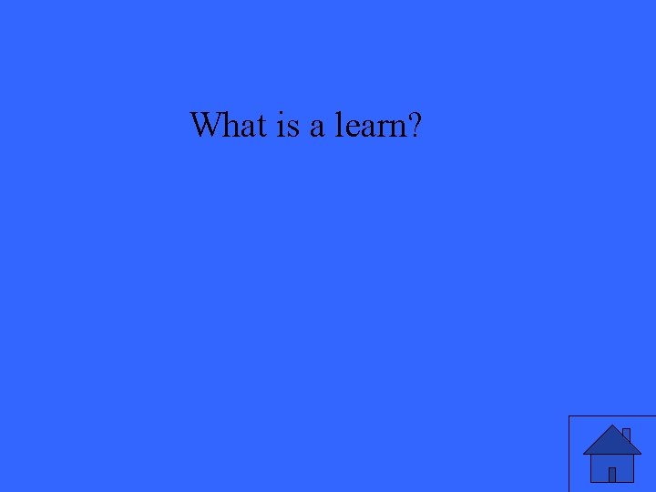 What is a learn? 