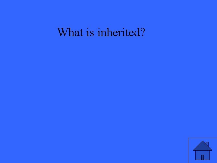 What is inherited? 