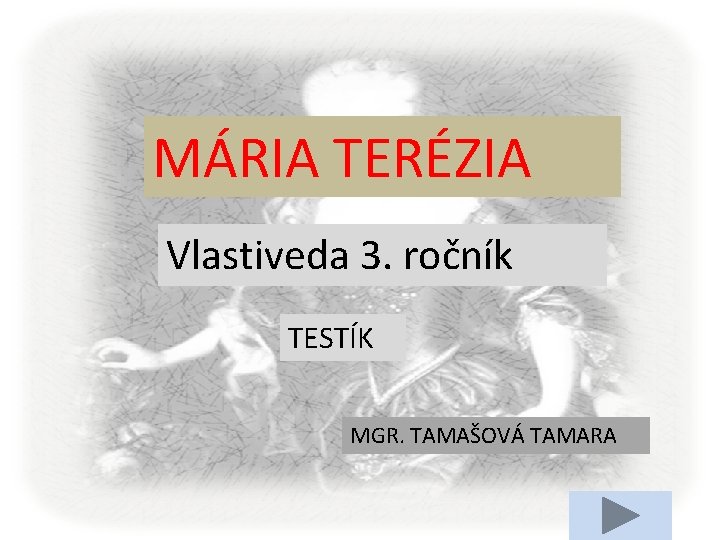 MÁRIA TERÉZIA Vlastiveda 3. ročník TESTÍK MGR. TAMAŠOVÁ TAMARA 
