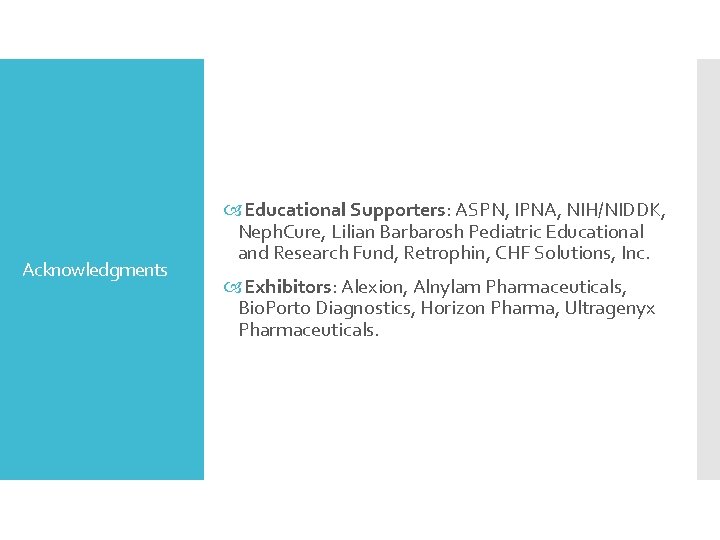 Acknowledgments Educational Supporters: ASPN, IPNA, NIH/NIDDK, Neph. Cure, Lilian Barbarosh Pediatric Educational and Research