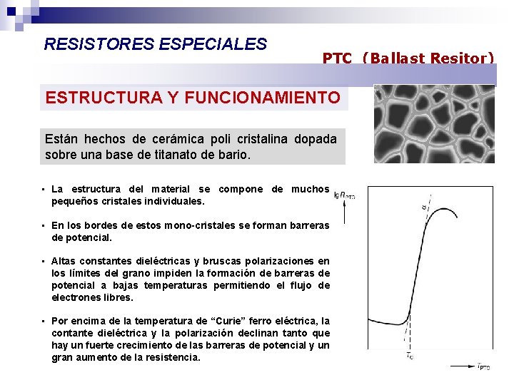 RESISTORES ESPECIALES PTC (Ballast Resitor) ESTRUCTURA Y FUNCIONAMIENTO Están hechos de cerámica poli cristalina