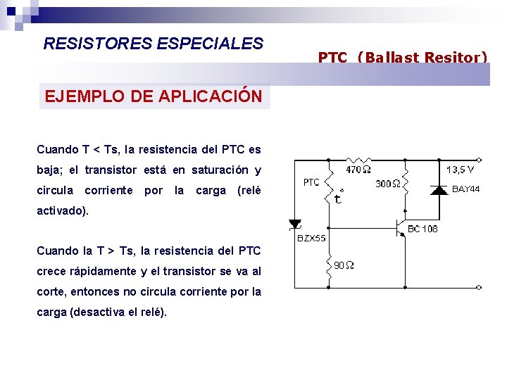 RESISTORES ESPECIALES EJEMPLO DE APLICACIÓN Cuando T < Ts, la resistencia del PTC es