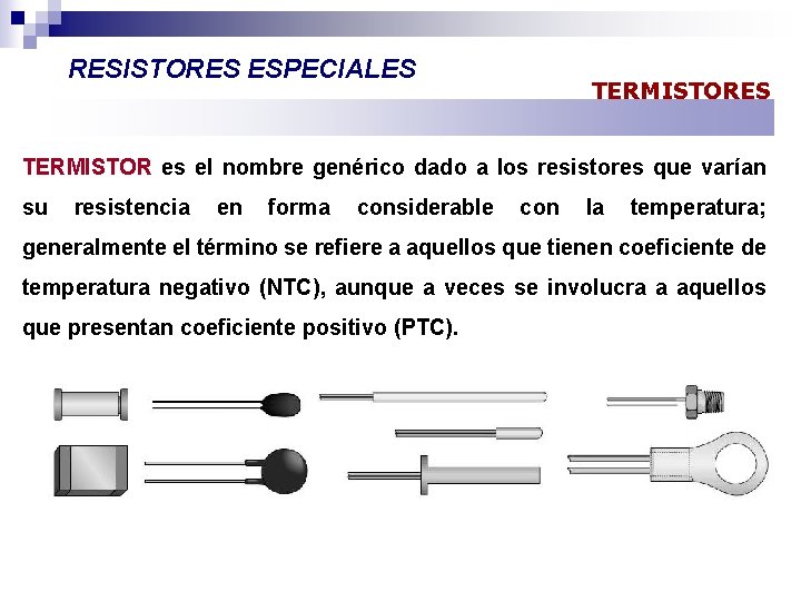 RESISTORES ESPECIALES TERMISTOR es el nombre genérico dado a los resistores que varían su