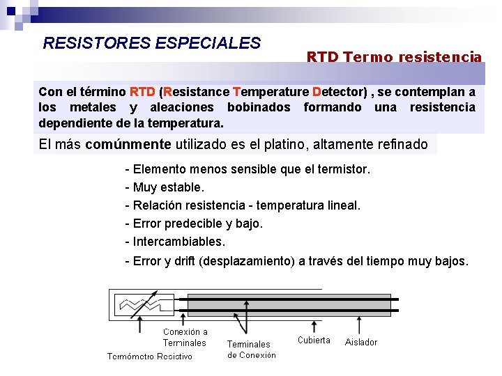 RESISTORES ESPECIALES RTD Termo resistencia Con el término RTD (Resistance Temperature Detector) , se