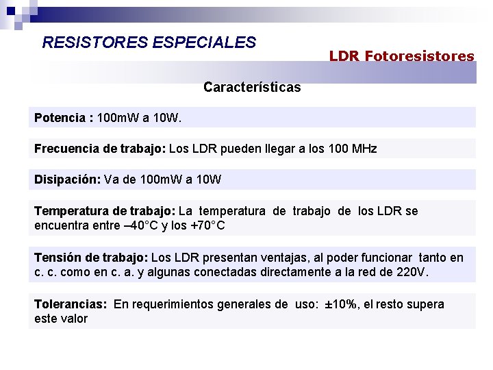 RESISTORES ESPECIALES LDR Fotoresistores Características Potencia : 100 m. W a 10 W. Frecuencia