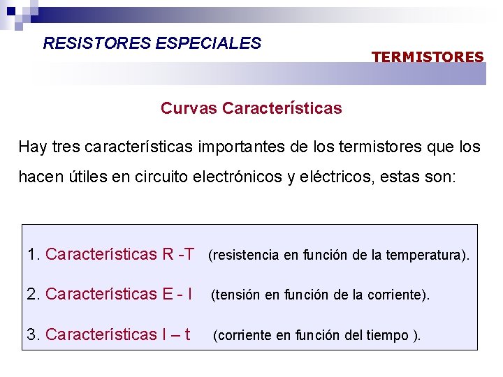 RESISTORES ESPECIALES TERMISTORES Curvas Características Hay tres características importantes de los termistores que los