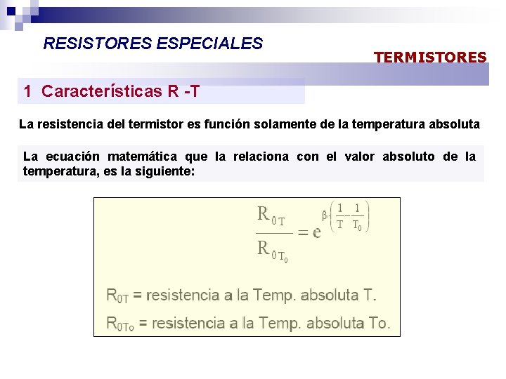 RESISTORES ESPECIALES TERMISTORES 1 Características R -T La resistencia del termistor es función solamente