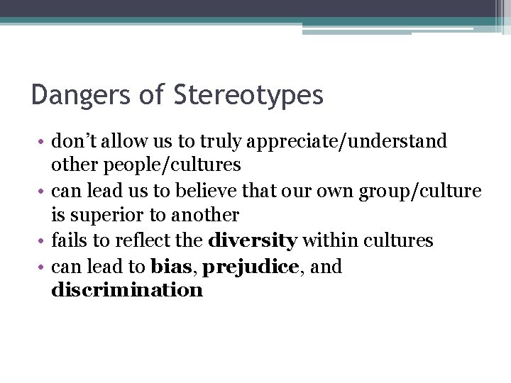Dangers of Stereotypes • don’t allow us to truly appreciate/understand other people/cultures • can