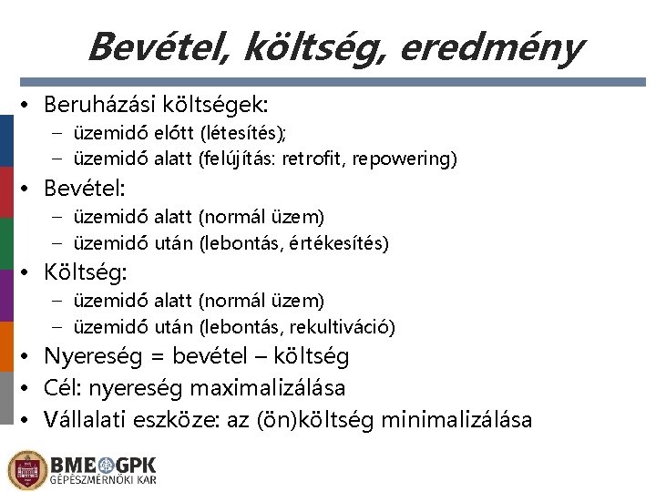 Bevétel, költség, eredmény • Beruházási költségek: – üzemidő előtt (létesítés); – üzemidő alatt (felújítás: