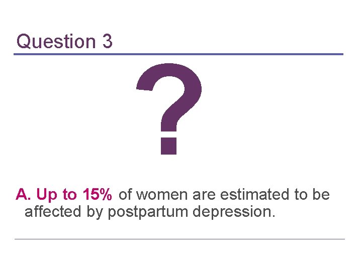 Question 3 ? A. Up to 15% of women are estimated to be affected