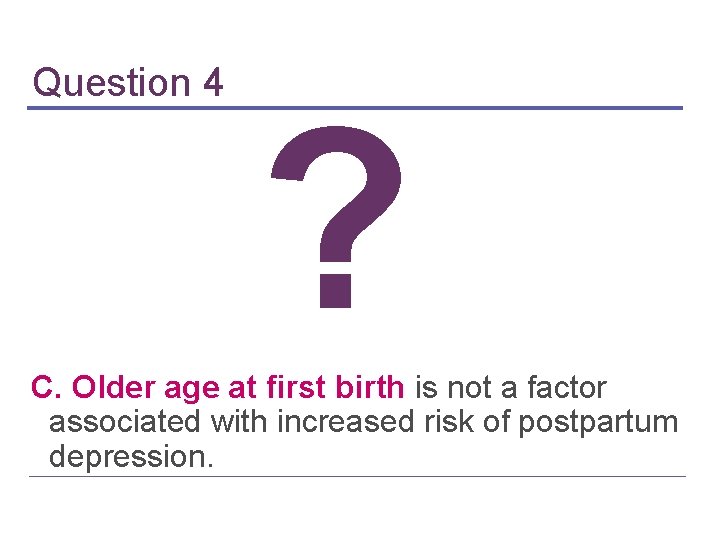 Question 4 ? C. Older age at first birth is not a factor associated