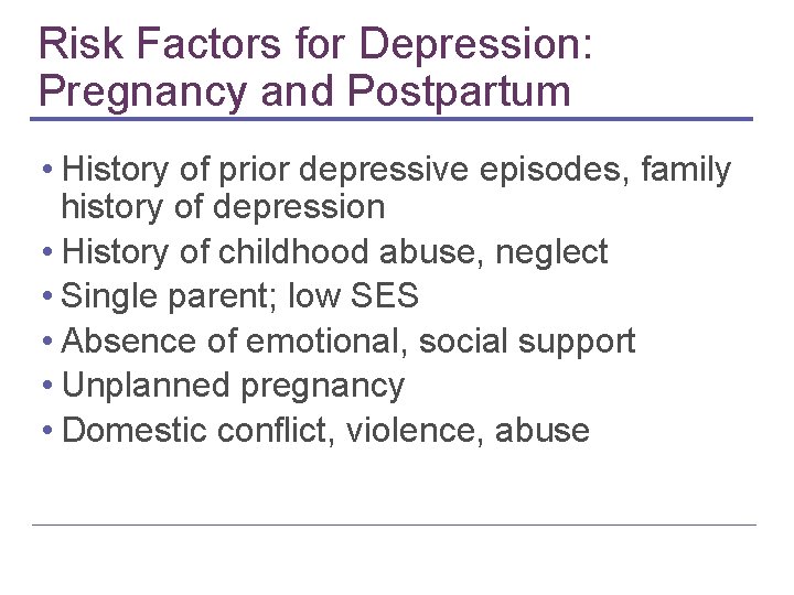 Risk Factors for Depression: Pregnancy and Postpartum • History of prior depressive episodes, family