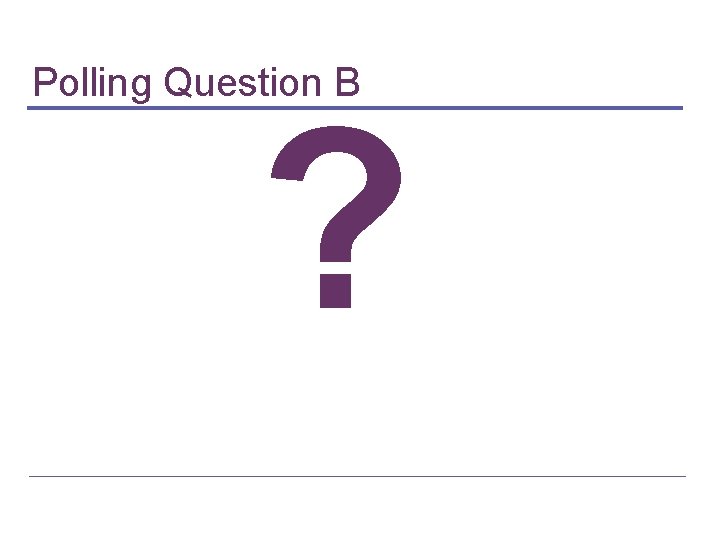 Polling Question B ? 