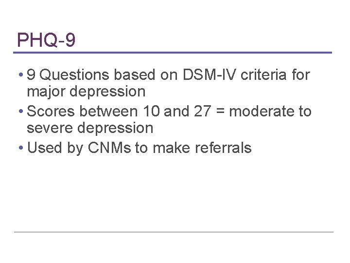 PHQ-9 • 9 Questions based on DSM-IV criteria for major depression • Scores between
