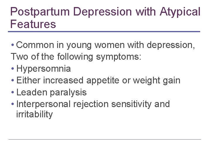 Postpartum Depression with Atypical Features • Common in young women with depression, Two of