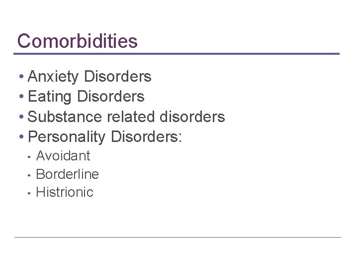 Comorbidities • Anxiety Disorders • Eating Disorders • Substance related disorders • Personality Disorders: