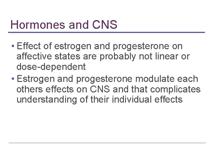 Hormones and CNS • Effect of estrogen and progesterone on affective states are probably