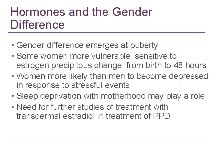 Hormones and the Gender Difference • Gender difference emerges at puberty • Some women