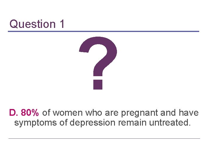 Question 1 ? D. 80% of women who are pregnant and have symptoms of