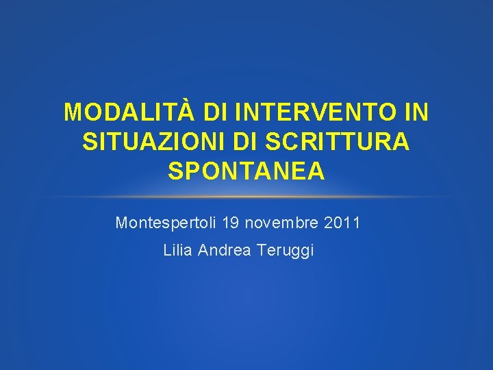 MODALITÀ DI INTERVENTO IN SITUAZIONI DI SCRITTURA SPONTANEA Montespertoli 19 novembre 2011 Lilia Andrea