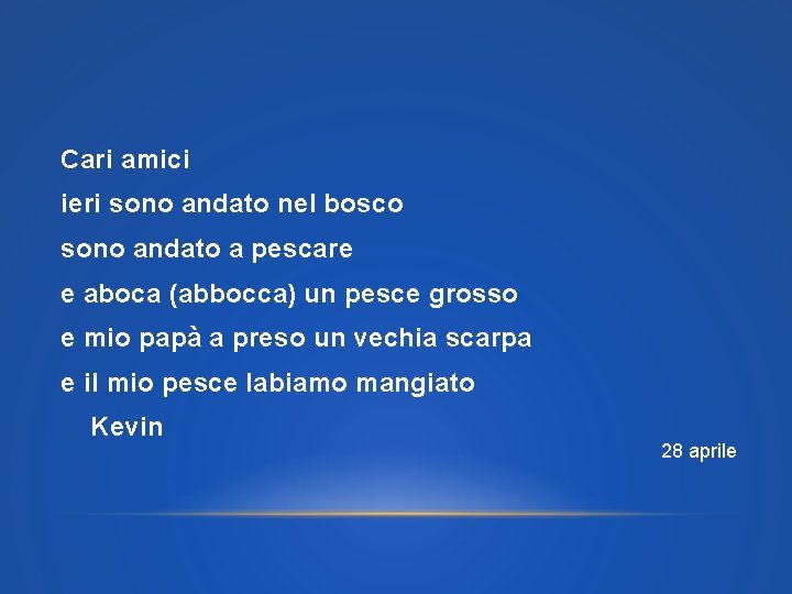 Cari amici ieri sono andato nel bosco sono andato a pescare e aboca (abbocca)