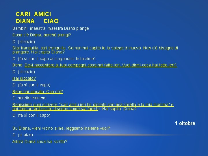 CARI AMICI DIANA CIAO Bambini: maestra, maestra Diana piange Cosa c’è Diana, perché piangi?