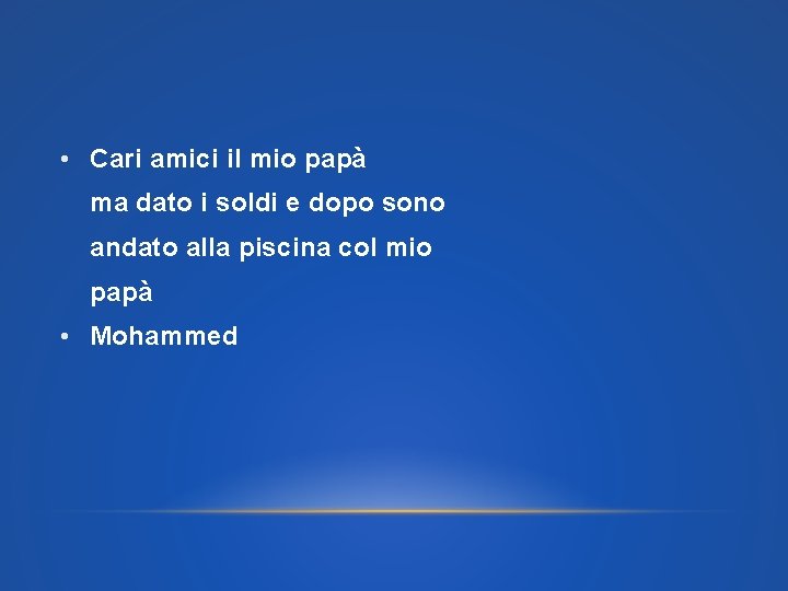  • Cari amici il mio papà ma dato i soldi e dopo sono