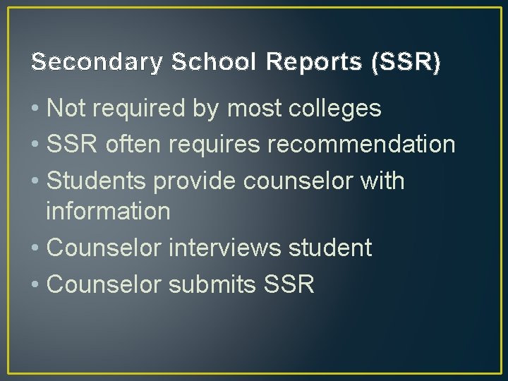 Secondary School Reports (SSR) • Not required by most colleges • SSR often requires