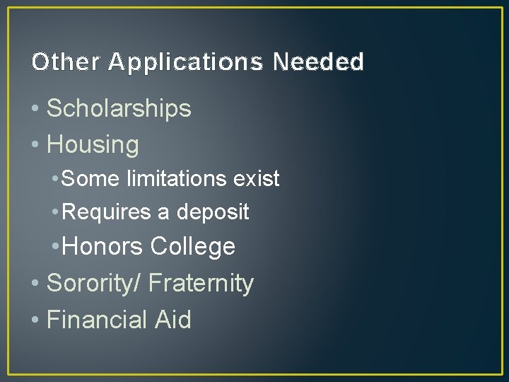 Other Applications Needed • Scholarships • Housing • Some limitations exist • Requires a