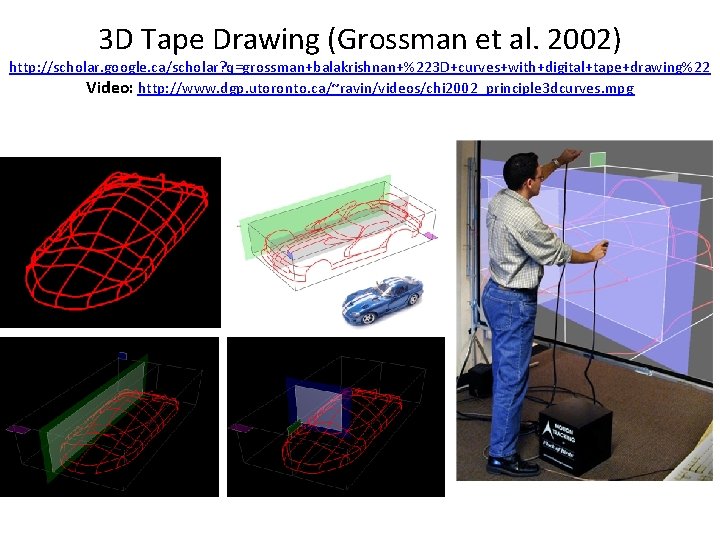 3 D Tape Drawing (Grossman et al. 2002) http: //scholar. google. ca/scholar? q=grossman+balakrishnan+%223 D+curves+with+digital+tape+drawing%22