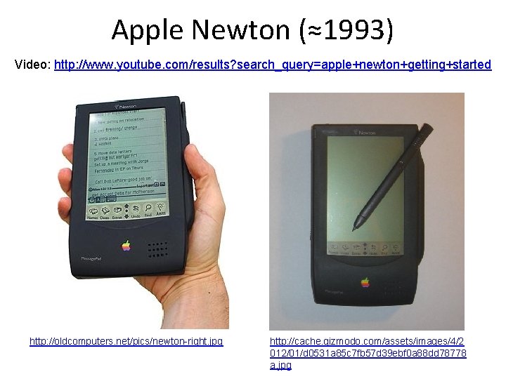 Apple Newton (≈1993) Video: http: //www. youtube. com/results? search_query=apple+newton+getting+started http: //oldcomputers. net/pics/newton-right. jpg http: