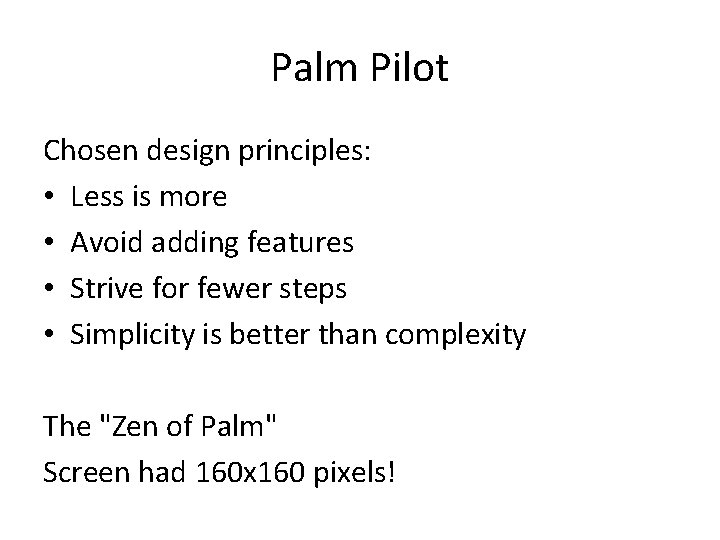 Palm Pilot Chosen design principles: • Less is more • Avoid adding features •