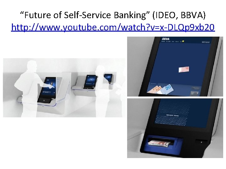 “Future of Self-Service Banking” (IDEO, BBVA) http: //www. youtube. com/watch? v=x-DLQp 9 xb 20