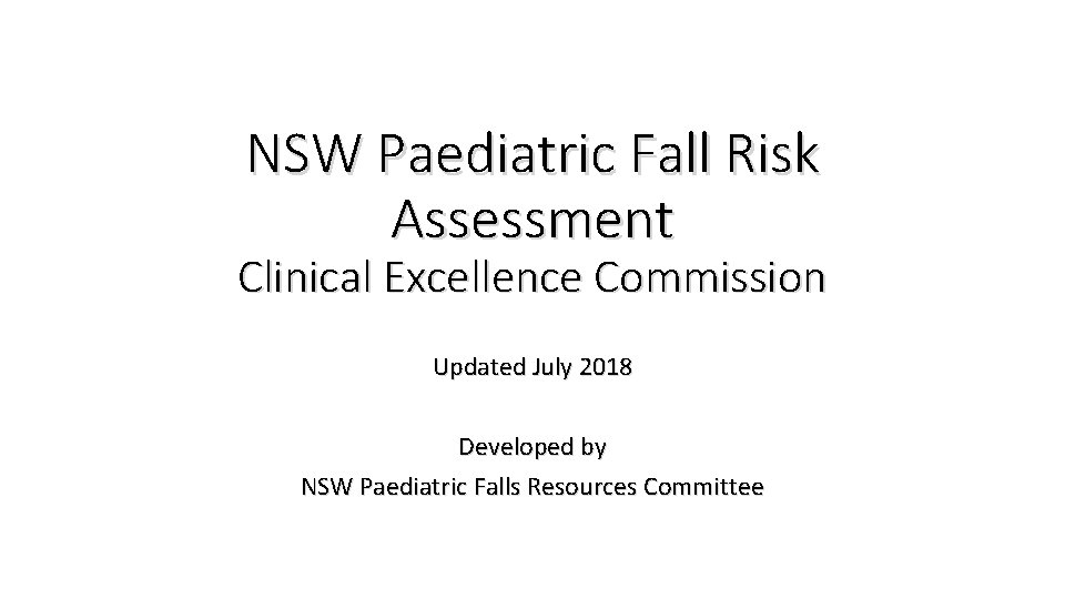 NSW Paediatric Fall Risk Assessment Clinical Excellence Commission Updated July 2018 Developed by NSW