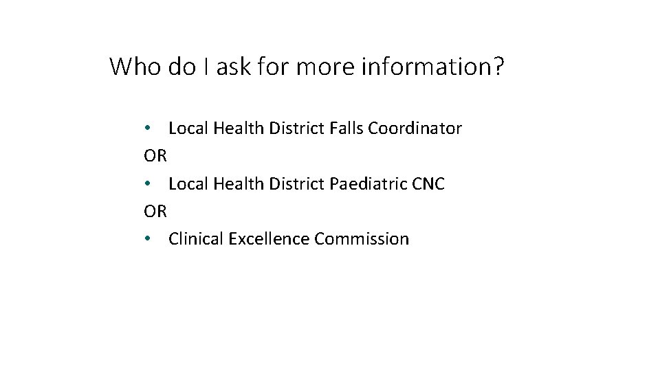 Who do I ask for more information? • Local Health District Falls Coordinator OR