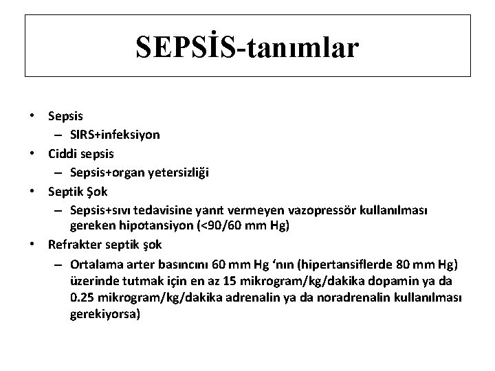 SEPSİS-tanımlar • Sepsis – SIRS+infeksiyon • Ciddi sepsis – Sepsis+organ yetersizliği • Septik Şok