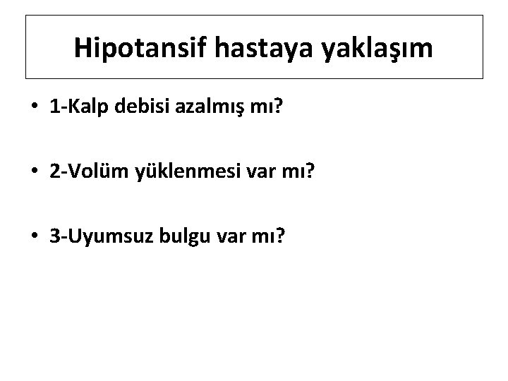 Hipotansif hastaya yaklaşım • 1 -Kalp debisi azalmış mı? • 2 -Volüm yüklenmesi var