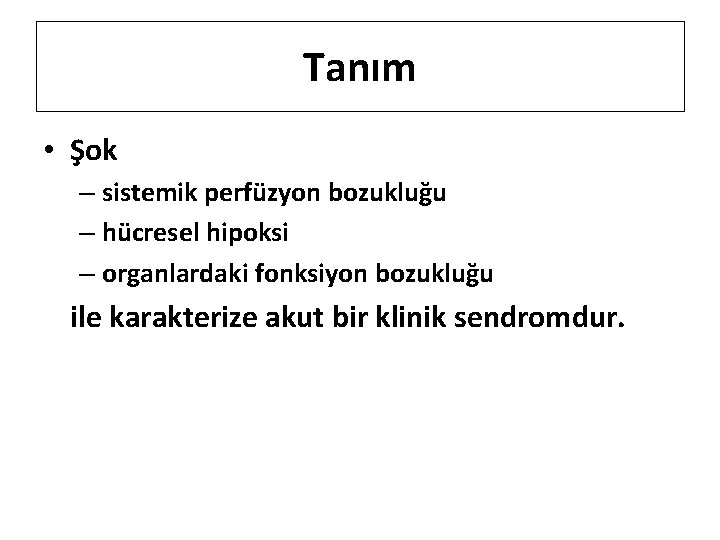 Tanım • Şok – sistemik perfüzyon bozukluğu – hücresel hipoksi – organlardaki fonksiyon bozukluğu