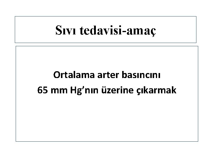 Sıvı tedavisi-amaç Ortalama arter basıncını 65 mm Hg’nın üzerine çıkarmak 