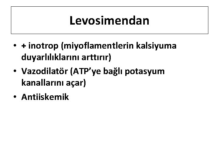 Levosimendan • + inotrop (miyoflamentlerin kalsiyuma duyarlılıklarını arttırır) • Vazodilatör (ATP’ye bağlı potasyum kanallarını