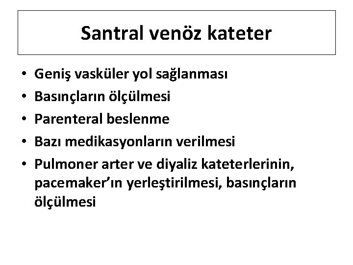 Santral venöz kateter • • • Geniş vasküler yol sağlanması Basınçların ölçülmesi Parenteral beslenme