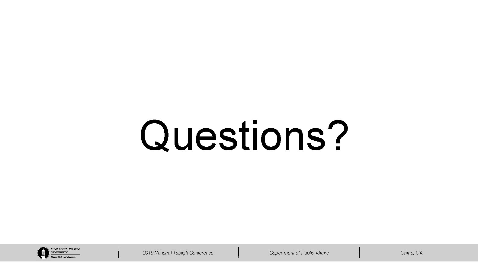 Questions? AHMADIYYA MUSLIM COMMUNITY United States of America 2019 National Tabligh Conference Department of